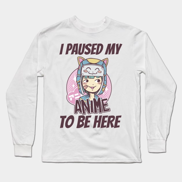 I Paused My Anime To Be Here Long Sleeve T-Shirt by Hunter_c4 "Click here to uncover more designs"